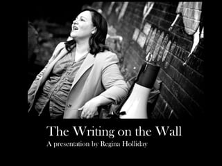 The Writing on the Wall
A presentation by Regina Holliday
 
