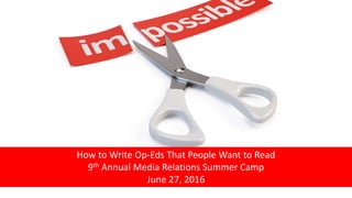 How to Write Op-Eds That People Want to Read
9th Annual Media Relations Summer Camp
June 27, 2016
 