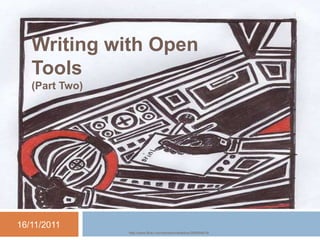 1




   Writing with Open
   Tools
   (Part Two)




16/11/2011
                http://www.flickr.com/photos/mikekline/265954619/
 