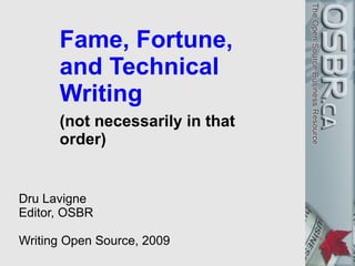 Fame, Fortune,
      and Technical
      Writing
      (not necessarily in that
      order)


Dru Lavigne
Editor, OSBR

Writing Open Source, 2009
 