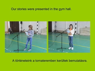Our stories were presented in the gym hall.




A történeteink a tornateremben kerültek bemutatásra.
 
