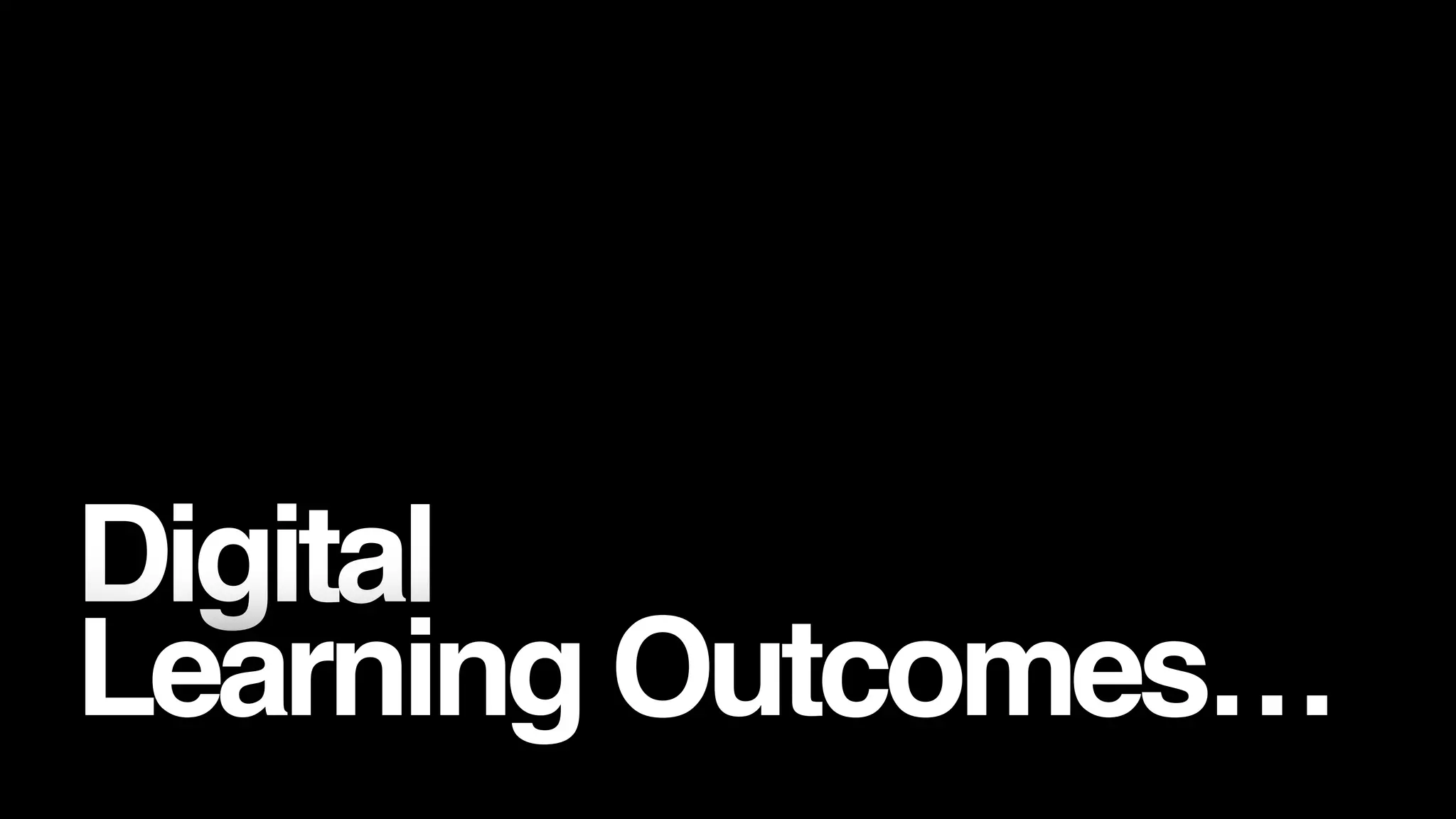 Digital
Learning Outcomes…
 