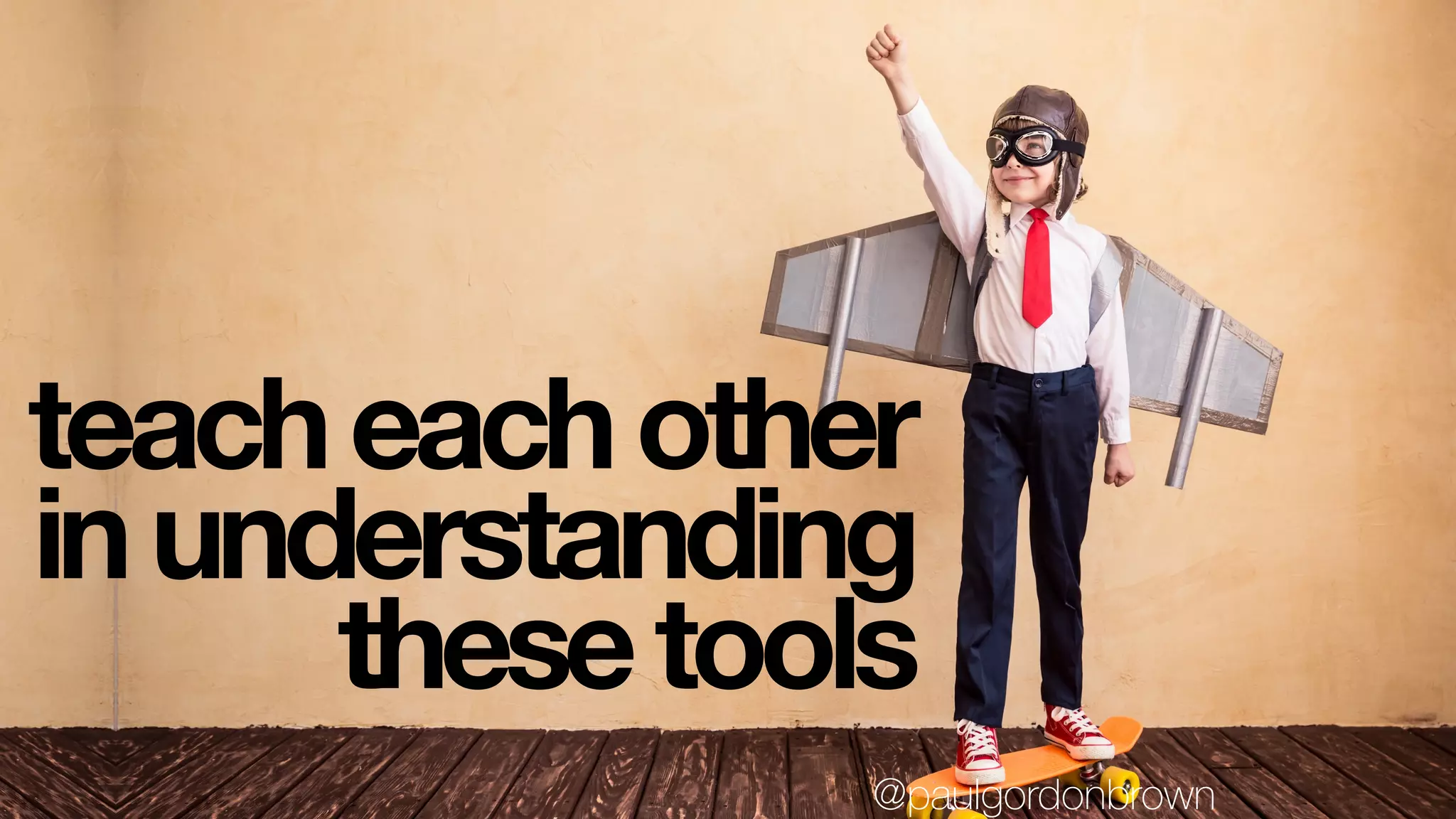 teacheachother
inunderstanding
thesetools
@paulgordonbrown
 