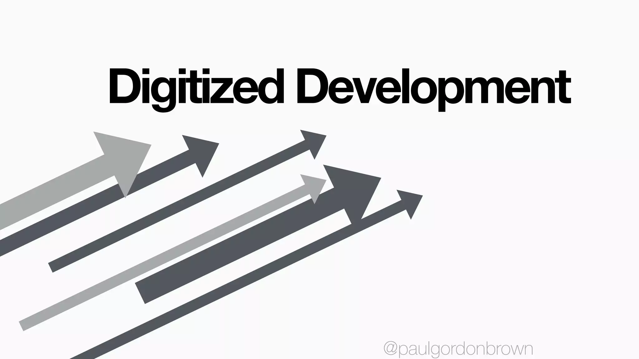 Digitized Development
@paulgordonbrown@paulgordonbrown
 