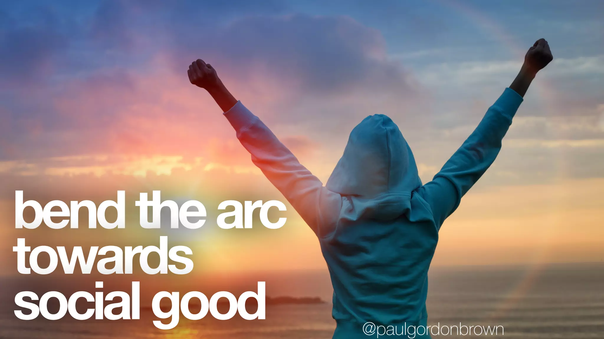 bendthearc
towards
socialgood @paulgordonbrown
 