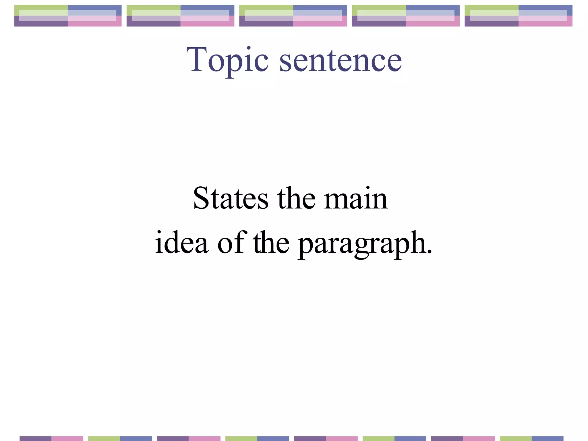 Topic sentence States the main  idea of the paragraph. 