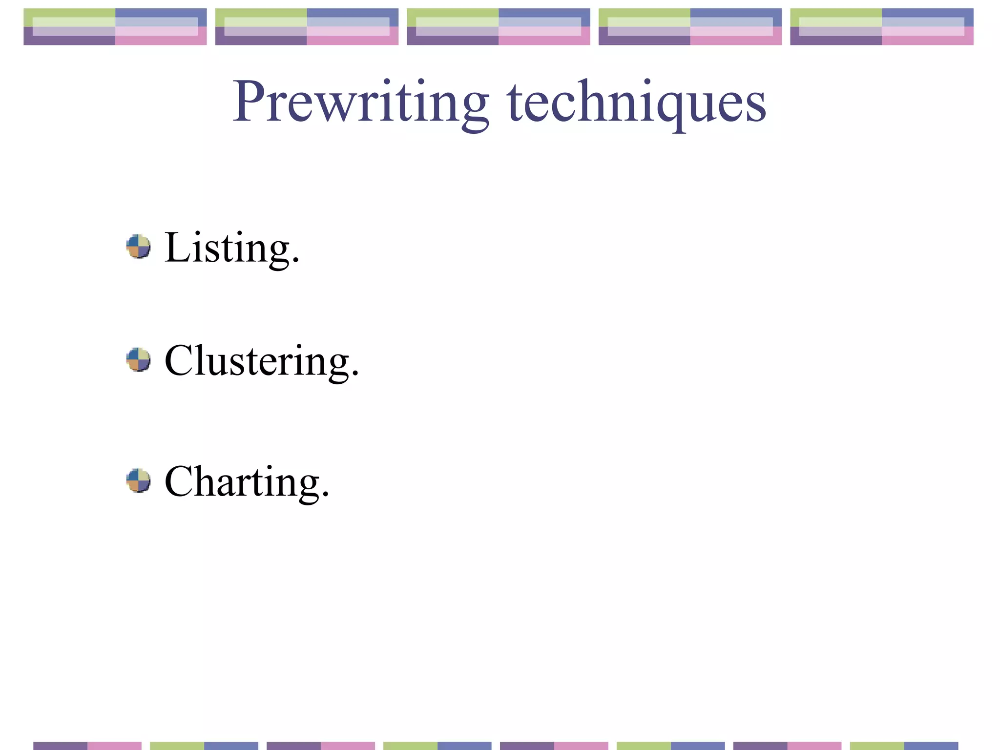 Prewriting techniques Listing. Clustering. Charting. 