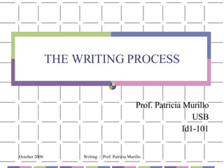 THE WRITING PROCESS Prof. Patricia Murillo USB Id1-101 