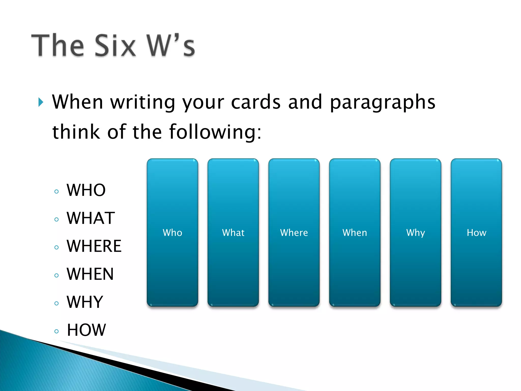 When writing your cards and paragraphs think of the following: WHO WHAT WHERE WHEN WHY HOW Who What Where When Why How