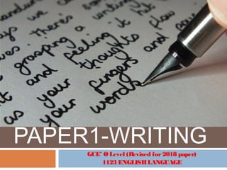 PAPER1-WRITING
GCE’ OLevel (Revised for2018 paper)
1123 ENGLISHLANGUAGE
 