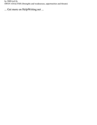 by 2009 (ref.4).
SWOT ANALYSIS (Strengths and weaknesses, opportunities and threats)
... Get more on HelpWriting.net ...
 