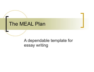 The MEAL Plan
A dependable template for
essay writing
 
