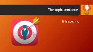 The topic sentence
It is specific
 