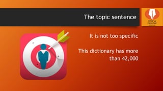 The topic sentence
It is not too specific
This dictionary has more
than 42,000
 