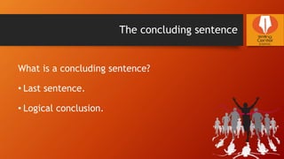 The concluding sentence
What is a concluding sentence?
• Last sentence.
• Logical conclusion.
 