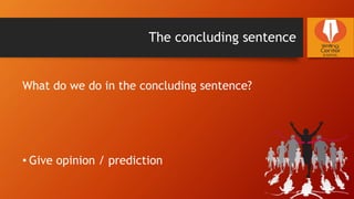 The concluding sentence
What do we do in the concluding sentence?
• Give opinion / prediction
 