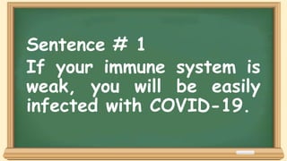 Sentence # 1
If your immune system is
weak, you will be easily
infected with COVID-19.
 