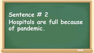Sentence # 2
Hospitals are full because
of pandemic.
 