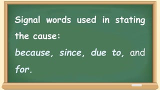 Signal words used in stating
the cause:
because, since, due to, and
for.
 