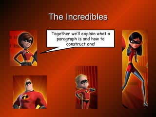 The Incredibles Together we’ll explain what a paragraph is and how to construct one! 