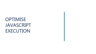 OPTIMISE
JAVASCRIPT
EXECUTION
 