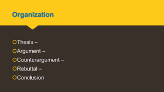 Organization
Thesis –
Argument –
Counterargument –
Rebuttal –
Conclusion
 