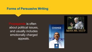 Forms of Persuasive Writing
Propaganda is often
about political issues,
and usually includes
emotionally charged
appeals.
 