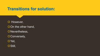Transitions for solution:
 However,
On the other hand,
Nevertheless,
Conversely,
Yet,
Still,
 
