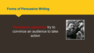 Forms of Persuasive Writing
Persuasive speeches try to
convince an audience to take
action
 