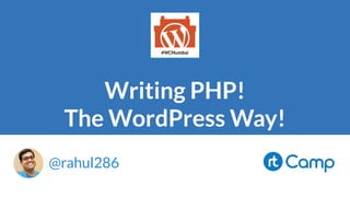 Writing PHP!
The WordPress Way!
@rahul286
 