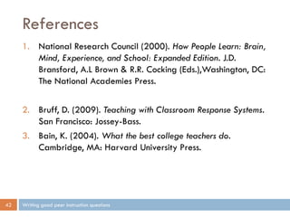 References
Writing good peer instruction questions42
1. National Research Council (2000). How People Learn: Brain,
Mind, E...