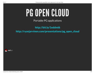 9/21/13 Writing portable postgreSQL-backed applications for the Open Cloud
ryanjarvinen.com/presentations/pg_open_cloud/#/ 1/48
PG OPEN CLOUD
Portable PG applications
http://bit.ly/1eddml6
http://ryanjarvinen.com/presentations/pg_open_cloud
 