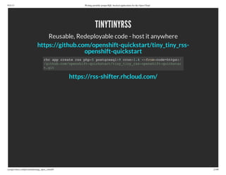 9/21/13 Writing portable postgreSQL-backed applications for the Open Cloud
ryanjarvinen.com/presentations/pg_open_cloud/#/ 23/48
TINYTINYRSS
Reusable, Redeployable code - host it anywhere
https://github.com/openshift-quickstart/tiny_tiny_rss-
openshift-quickstart
rhc app create rss php-5 postgresql-9 cron-1.4 --from-code=https:/
/github.com/openshift-quickstart/tiny_tiny_rss-openshift-quickstar
t.git
https://rss-shifter.rhcloud.com/
 