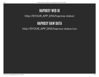 9/21/13 Writing portable postgreSQL-backed applications for the Open Cloud
ryanjarvinen.com/presentations/pg_open_cloud/#/ 37/48
HAPROXY WEB UI
http://$YOUR_APP_DNS/haproxy-status/
HAPROXY RAW DATA
http://$YOUR_APP_DNS/haproxy-status/;csv
 