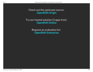 9/21/13 Writing portable postgreSQL-backed applications for the Open Cloud
ryanjarvinen.com/presentations/pg_open_cloud/#/ 47/48
Check out the upstream source:
Try our hosted solution (3 apps free):
Request an evaluation for:
OpenShift Origin
OpenShift Online
OpenShift Enterprise
 