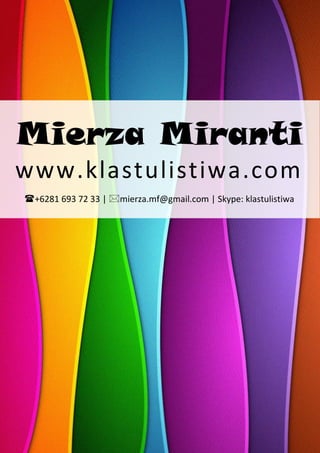 Mierza Miranti
www.klastulistiwa.com
+6281 693 72 33 | mierza.mf@gmail.com | Skype: klastulistiwa
 