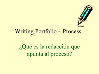 Writing Portfolio – Process  ¿Qué es la redacción que apunta al proceso? 
