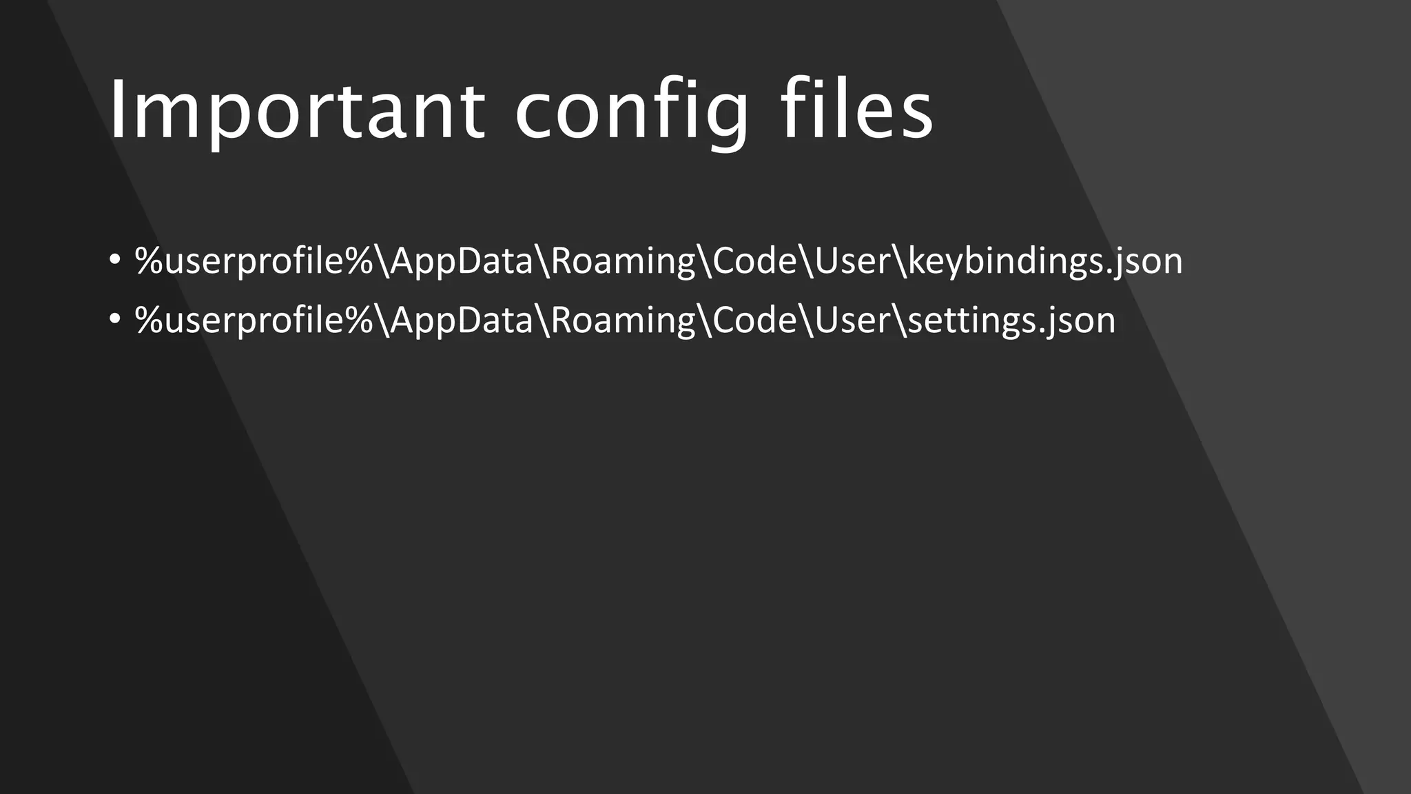 Important config files
• %userprofile%AppDataRoamingCodeUserkeybindings.json
• %userprofile%AppDataRoamingCodeUsersettings.json
 