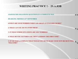 WRITING PRACTICE 1 -  IN A JOB ,[object Object],[object Object],[object Object],[object Object],[object Object],[object Object],[object Object]