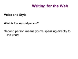 Writing for the Web

Voice and Style

What is the second person?


Second person means you’re speaking directly to
  the user:
 