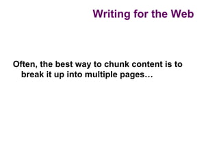 Writing for the Web



Often, the best way to chunk content is to
  break it up into multiple pages…
 
