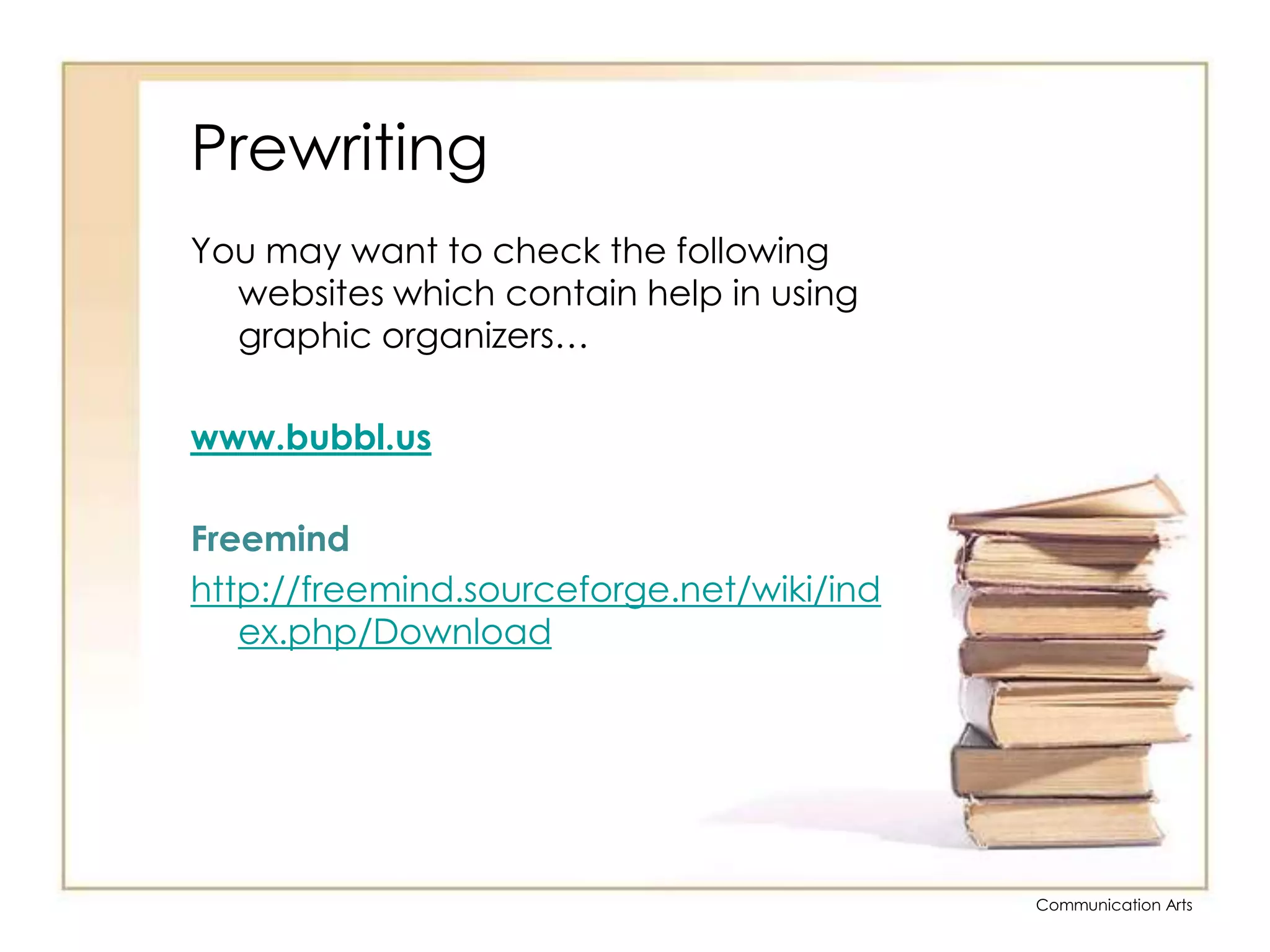 PrewritingYou may want to check the following websites which contain help in using graphic organizers…www.bubbl.usFreemindhttp://freemind.sourceforge.net/wiki/index.php/Download