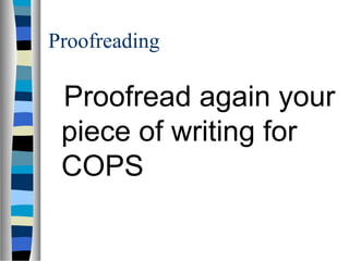 Proofreading
Proofread again your
piece of writing for
COPS
 