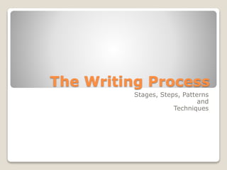 The Writing Process
Stages, Steps, Patterns
and
Techniques
 