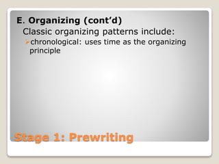Stage 1: Prewriting
E. Organizing (cont’d)
Classic organizing patterns include:
chronological: uses time as the organizing
principle
 