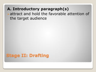 Stage II: Drafting
A. Introductory paragraph(s)
attract and hold the favorable attention of
the target audience
 