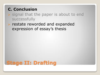 Stage II: Drafting
C. Conclusion
 signal that the paper is about to end
successfully
 restate reworded and expanded
expression of essay’s thesis
 