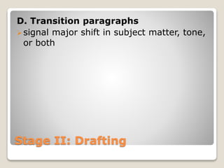 Stage II: Drafting
D. Transition paragraphs
signal major shift in subject matter, tone,
or both
 