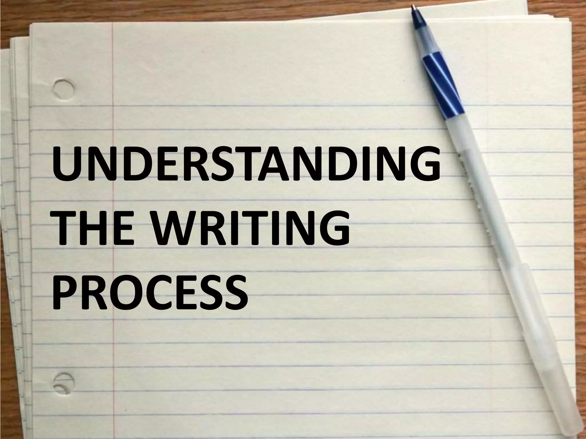 UNDERSTANDING
THE WRITING
PROCESS