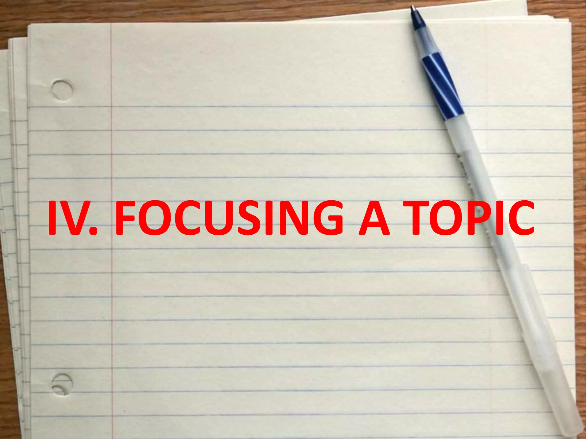 IV. FOCUSING A TOPIC